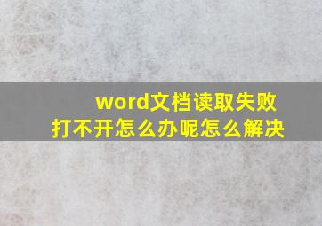 word文档读取失败打不开怎么办呢怎么解决