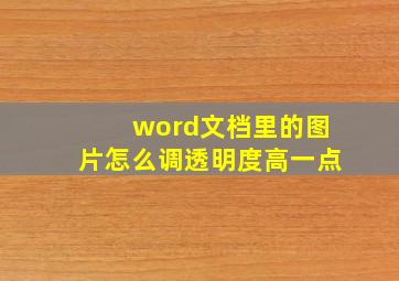 word文档里的图片怎么调透明度高一点