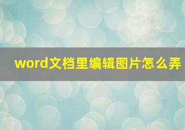 word文档里编辑图片怎么弄