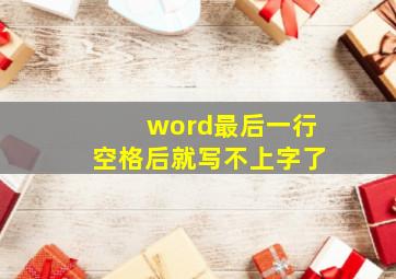 word最后一行空格后就写不上字了