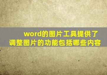 word的图片工具提供了调整图片的功能包括哪些内容