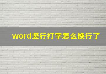 word竖行打字怎么换行了