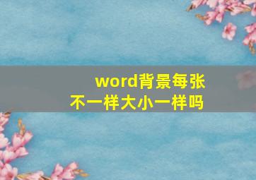 word背景每张不一样大小一样吗