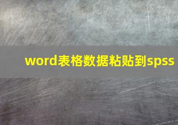 word表格数据粘贴到spss