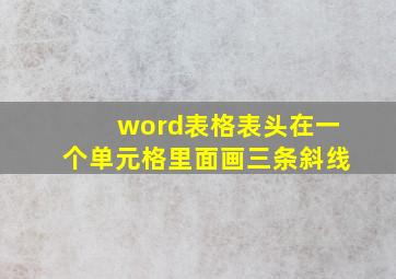 word表格表头在一个单元格里面画三条斜线