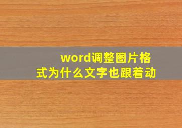 word调整图片格式为什么文字也跟着动