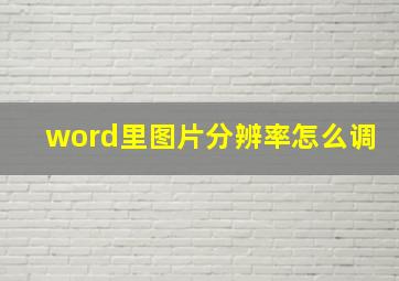 word里图片分辨率怎么调