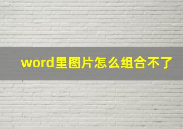 word里图片怎么组合不了