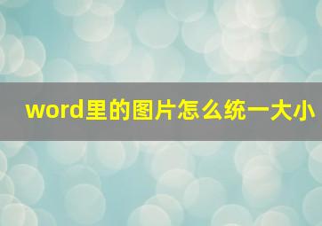 word里的图片怎么统一大小