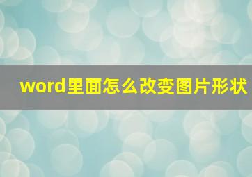 word里面怎么改变图片形状