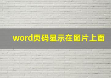 word页码显示在图片上面