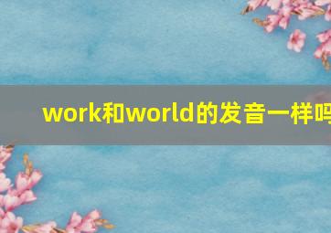 work和world的发音一样吗