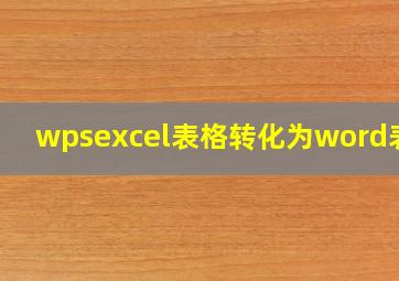 wpsexcel表格转化为word表格