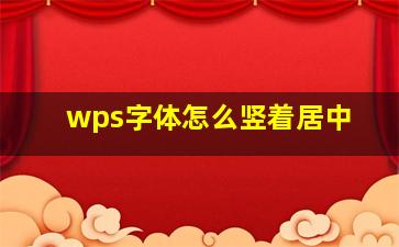 wps字体怎么竖着居中