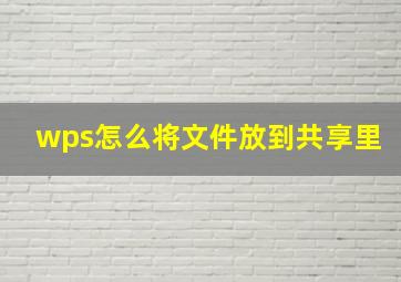 wps怎么将文件放到共享里