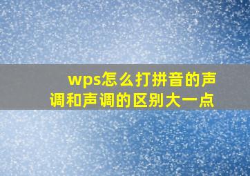 wps怎么打拼音的声调和声调的区别大一点