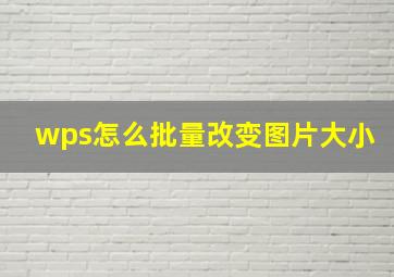 wps怎么批量改变图片大小