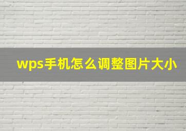 wps手机怎么调整图片大小