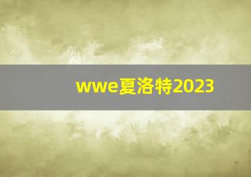 wwe夏洛特2023