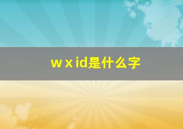 wⅹid是什么字