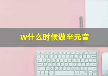 w什么时候做半元音