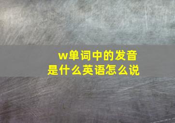 w单词中的发音是什么英语怎么说