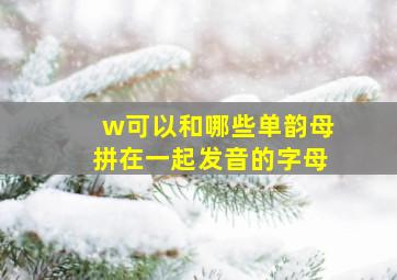 w可以和哪些单韵母拼在一起发音的字母