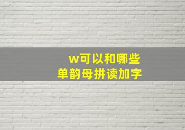 w可以和哪些单韵母拼读加字