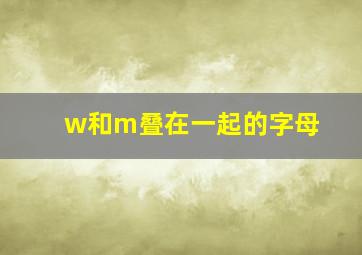 w和m叠在一起的字母