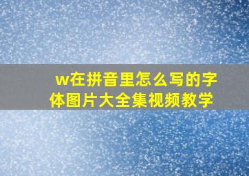 w在拼音里怎么写的字体图片大全集视频教学