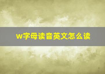 w字母读音英文怎么读