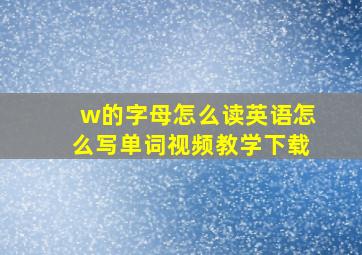 w的字母怎么读英语怎么写单词视频教学下载