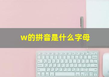 w的拼音是什么字母