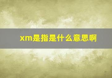 xm是指是什么意思啊