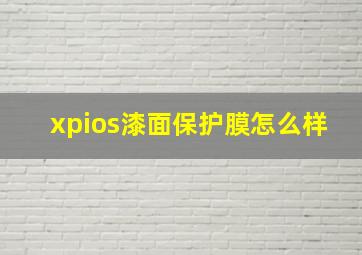 xpios漆面保护膜怎么样