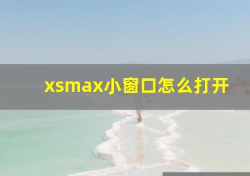 xsmax小窗口怎么打开