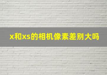 x和xs的相机像素差别大吗