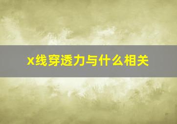 x线穿透力与什么相关