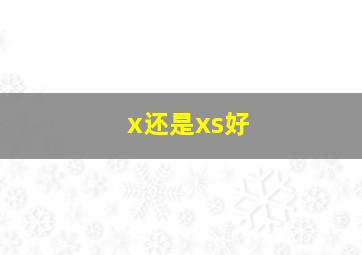 x还是xs好