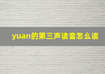 yuan的第三声读音怎么读