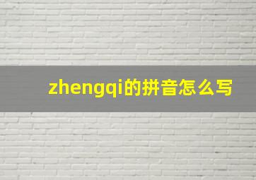 zhengqi的拼音怎么写