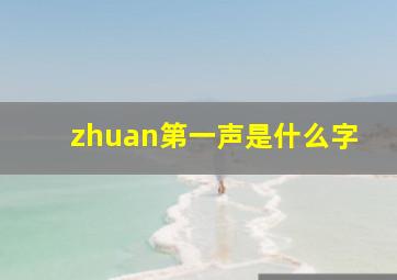 zhuan第一声是什么字