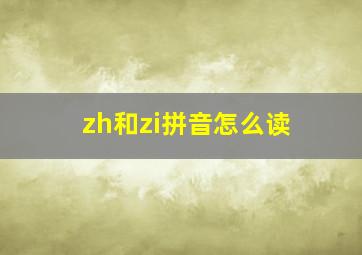 zh和zi拼音怎么读