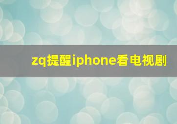 zq提醒iphone看电视剧