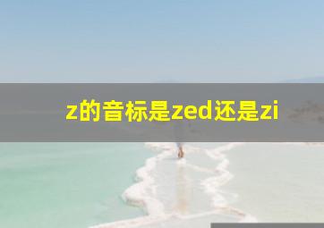 z的音标是zed还是zi