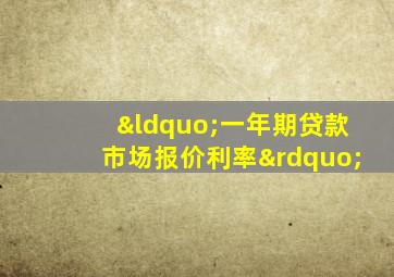 “一年期贷款市场报价利率”