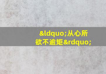 “从心所欲不逾矩”