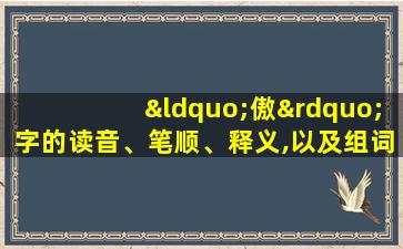 “傲”字的读音、笔顺、释义,以及组词、造句的技巧