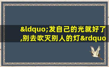 “发自己的光就好了,别去吹灭别人的灯”