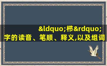 “栉”字的读音、笔顺、释义,以及组词、造句的技巧